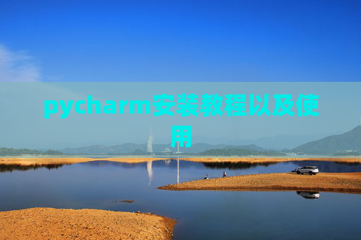 pycharm安装教程以及使用 pycharm安装教程以及使用